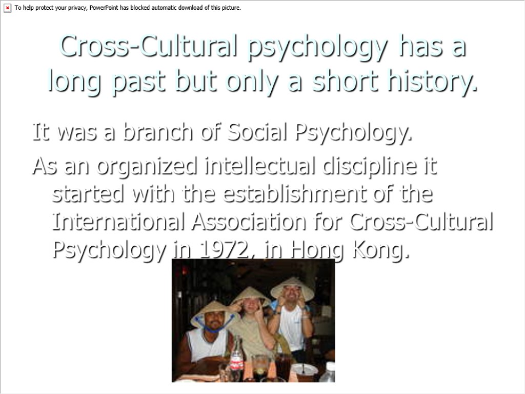 Cross-Cultural psychology has a long past but only a short history. It was a